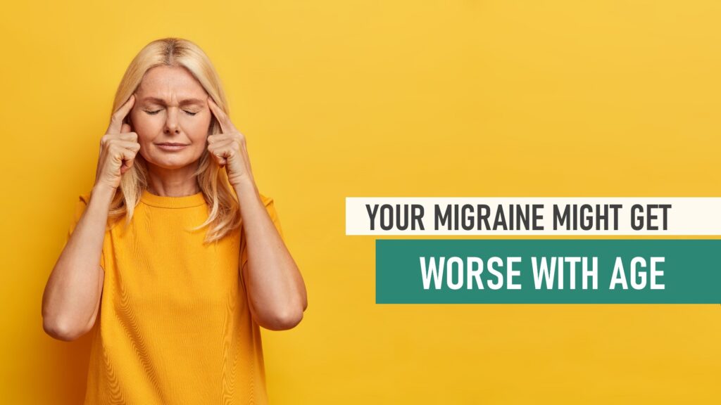 Is it normal for migraines to get worse with age?